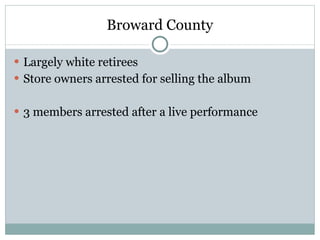 Broward County Largely white retirees Store owners arrested for selling the album 3 members arrested after a live performance 