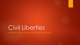 Civil Liberties
PROTECTS CITIZENS AGAINST GOVERNMENT RESTRAINT
 
