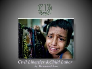 Civil Liberties &Child Labor
By: Muhammad Adeel
 