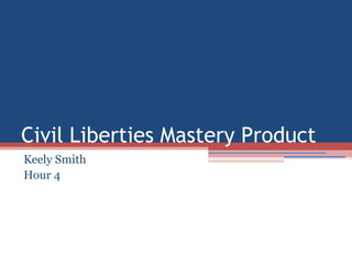 Civil Liberties Mastery Product
Keely Smith
Hour 4

 