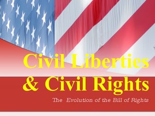 Civil Liberties & Civil Rights The  Evolution of the Bill of Rights 