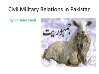 Civil Military Relations In Pakistan
By Dr. Tahir Jamil
 