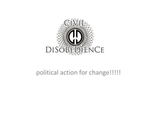 political action for change!!!!!
 