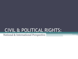 CIVIL & POLITICAL RIGHTS:
National & International Perspective
 