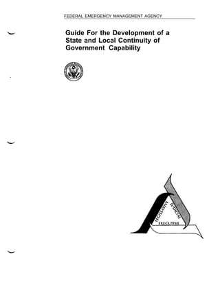 .
FEDERAL EMERGENCY MANAGEMENT AGENCY
Guide For the Development of a
State and Local Continuity of
Government Capability
 