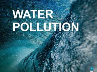 131313
WATER
POLLUTION
13
 