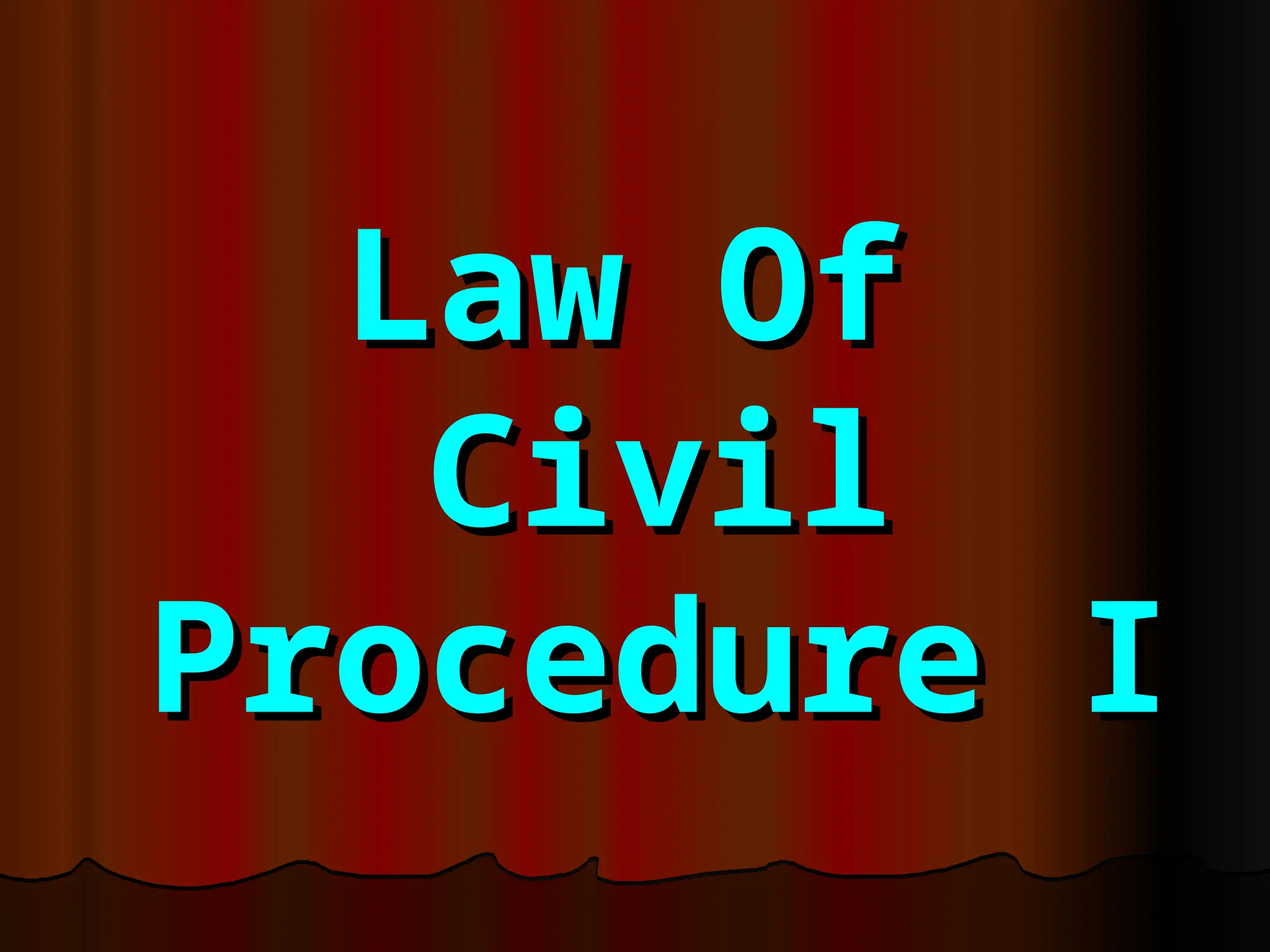 Law Of
Law Of
Civil
Civil
Procedure I
Procedure I
 