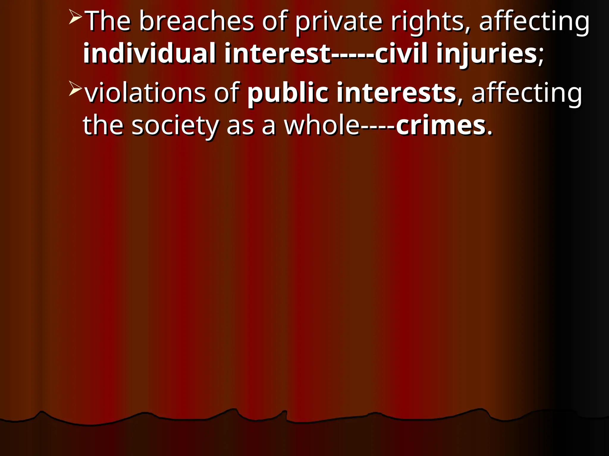 The breaches of private rights, affecting
The breaches of private rights, affecting
individual interest-----civil injuries
individual interest-----civil injuries;
;
violations of
violations of public interests
public interests, affecting
, affecting
the society as a whole----
the society as a whole----crimes
crimes.
.
 