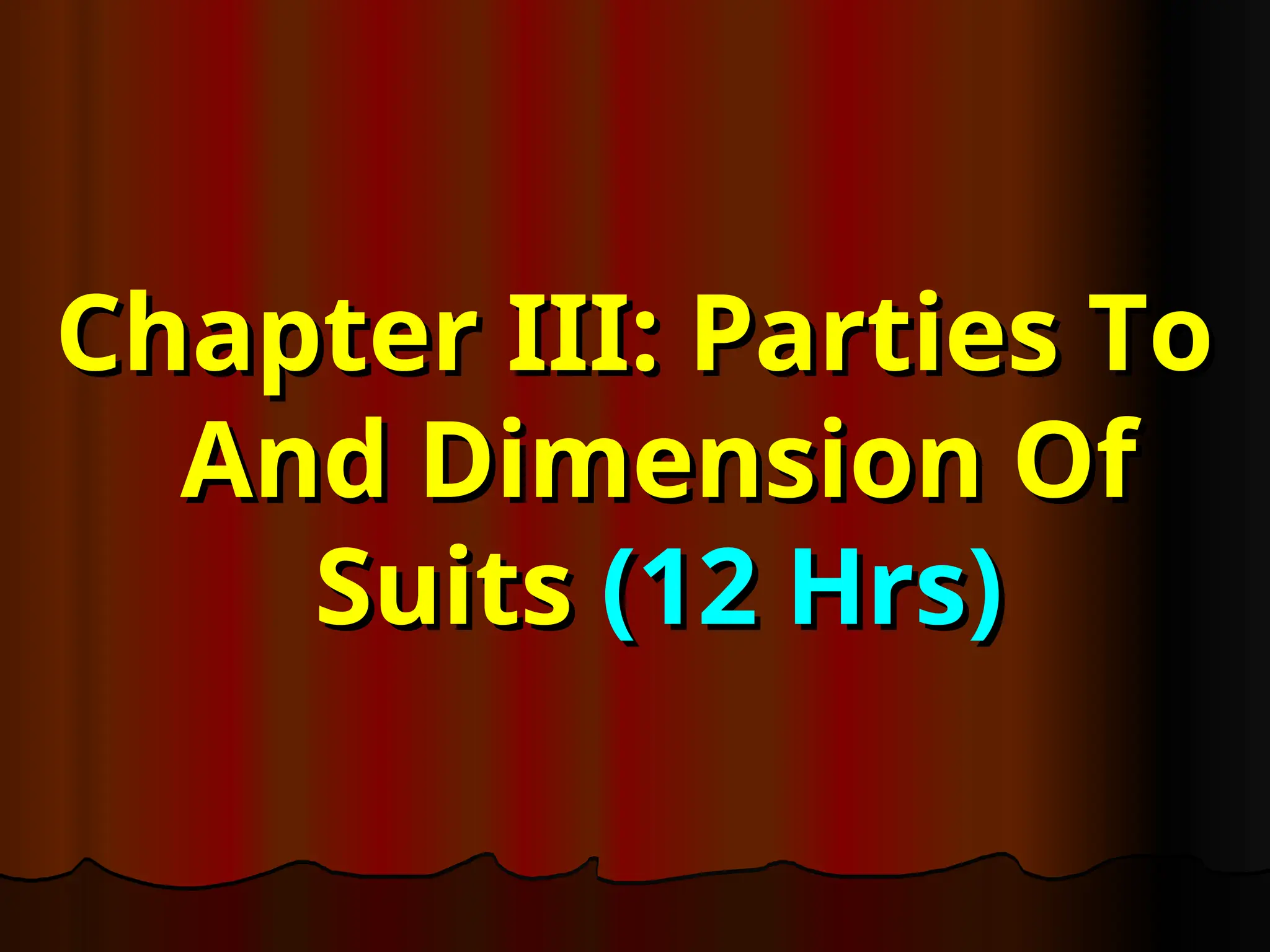 Chapter III: Parties To
Chapter III: Parties To
And Dimension Of
And Dimension Of
Suits
Suits (12 Hrs)
(12 Hrs)
 
