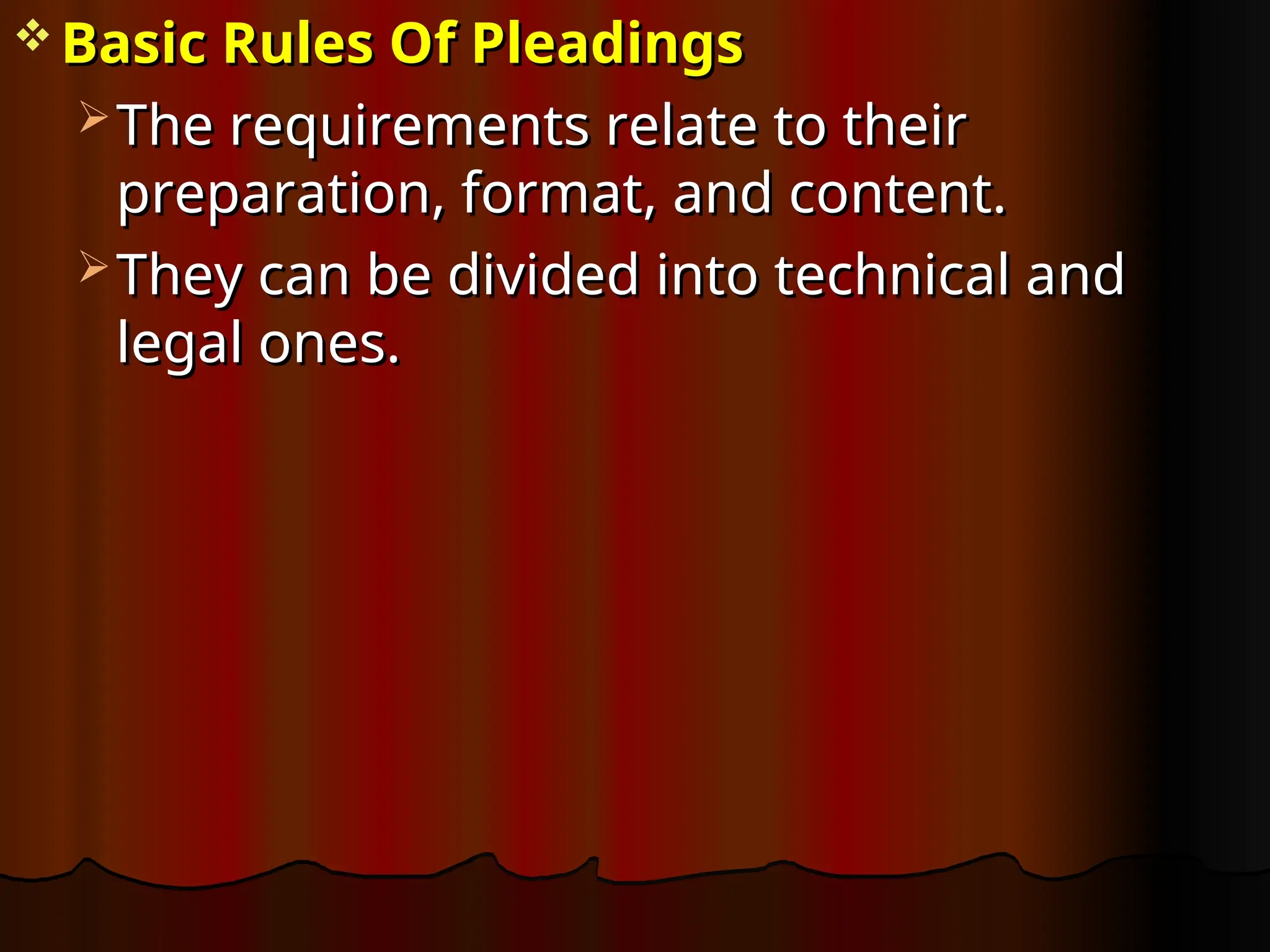  Basic Rules Of Pleadings
Basic Rules Of Pleadings
 The requirements relate to their
The requirements relate to their
preparation, format, and content.
preparation, format, and content.
 They can be divided into technical and
They can be divided into technical and
legal ones.
legal ones.
 