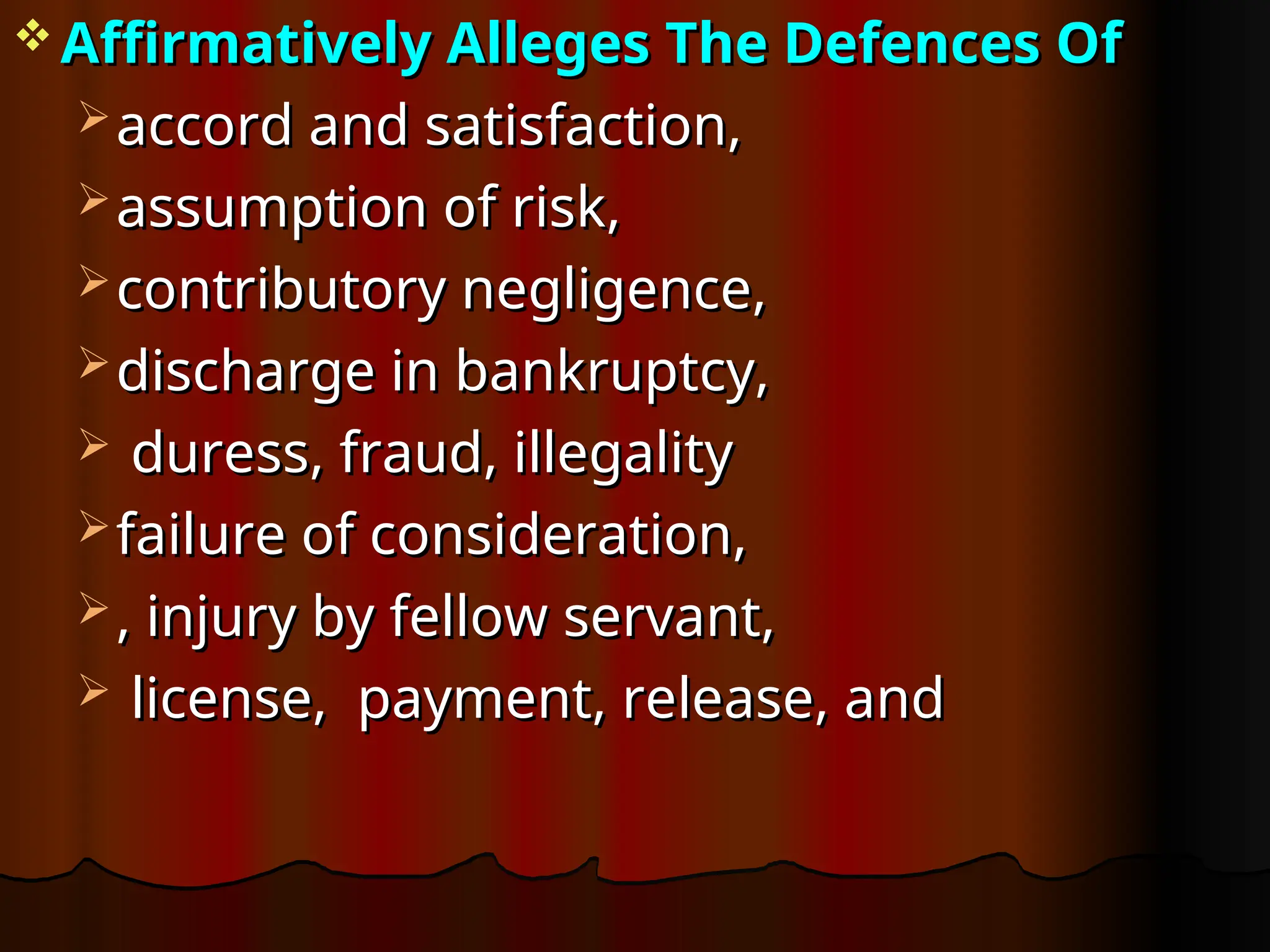  Affirmatively Alleges The Defences Of
Affirmatively Alleges The Defences Of
 accord and satisfaction,
accord and satisfaction,
 assumption of risk,
assumption of risk,
 contributory negligence,
contributory negligence,
 discharge in bankruptcy,
discharge in bankruptcy,
 duress, fraud, illegality
duress, fraud, illegality
 failure of consideration,
failure of consideration,
 , injury by fellow servant,
, injury by fellow servant,
 license, payment, release, and
license, payment, release, and
 