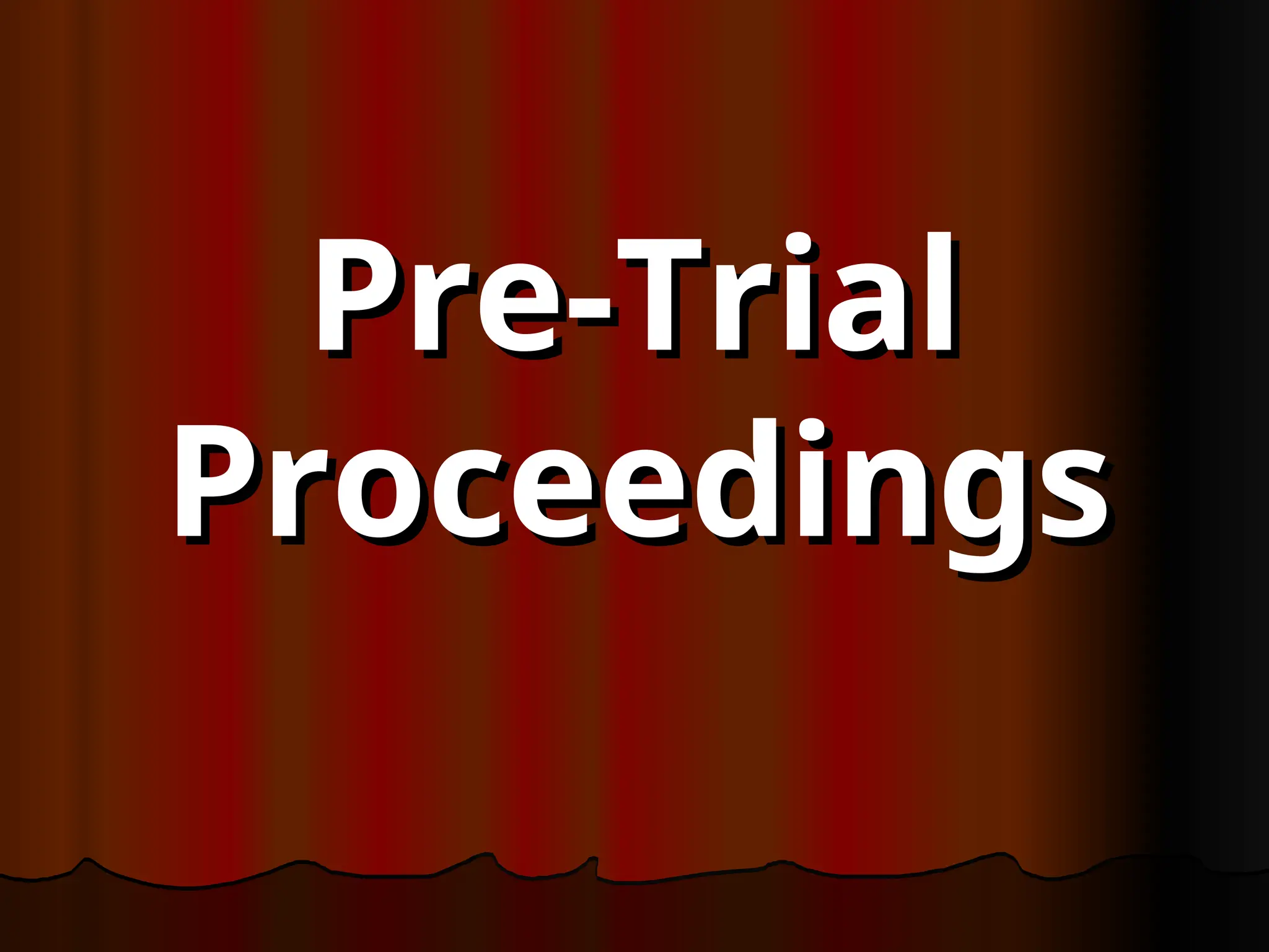 Pre-Trial
Pre-Trial
Proceedings
Proceedings
 