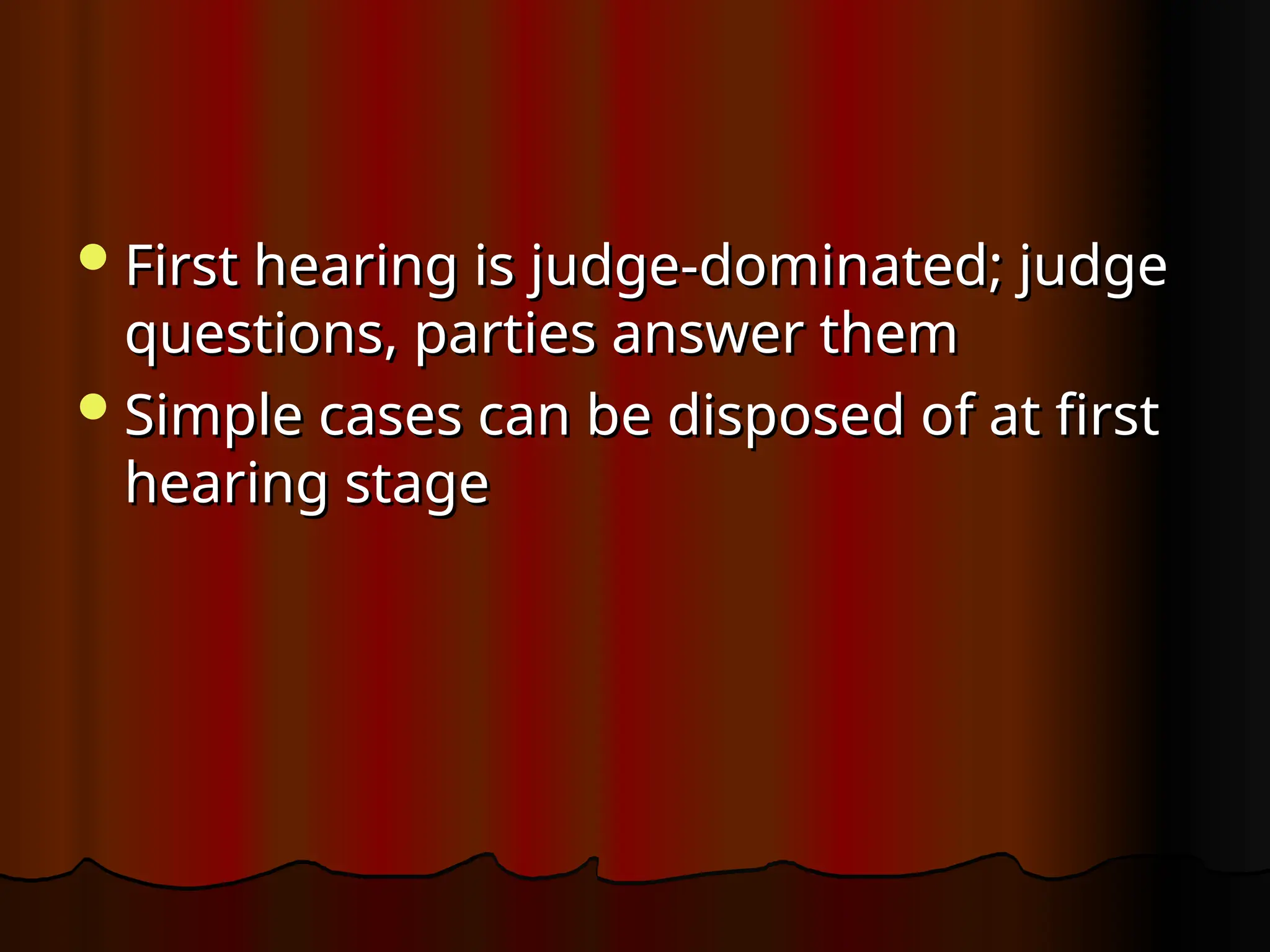 First hearing is judge-dominated; judge
First hearing is judge-dominated; judge
questions, parties answer them
questions, parties answer them
Simple cases can be disposed of at first
Simple cases can be disposed of at first
hearing stage
hearing stage
 