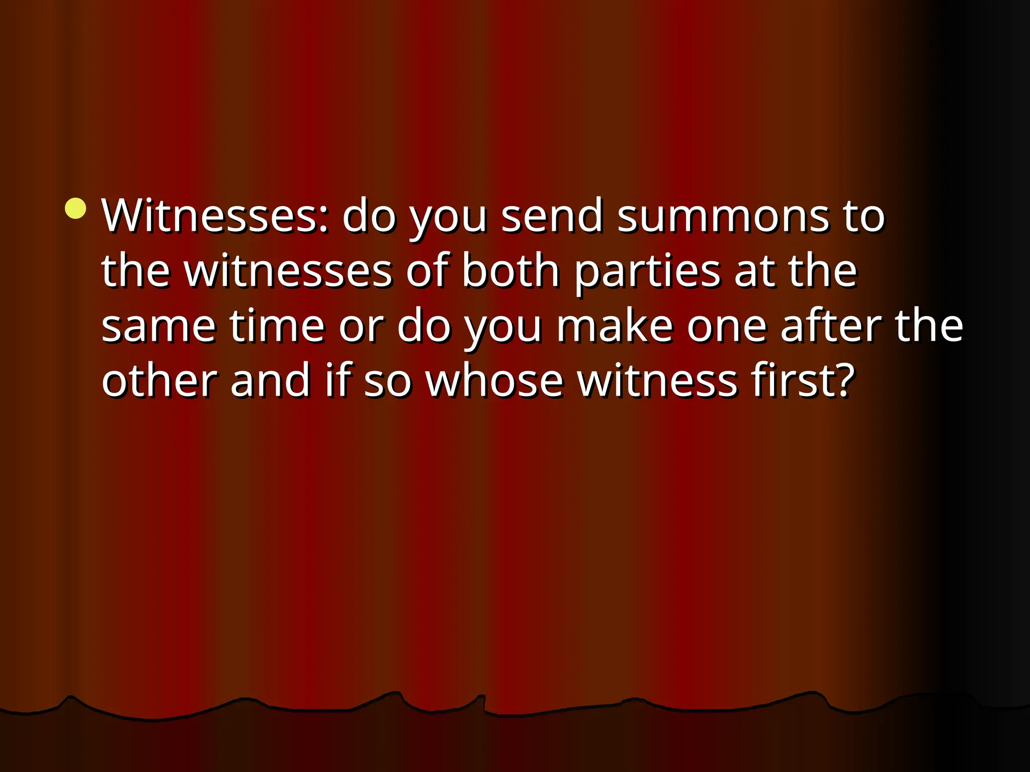 Witnesses: do you send summons to
Witnesses: do you send summons to
the witnesses of both parties at the
the witnesses of both parties at the
same time or do you make one after the
same time or do you make one after the
other and if so whose witness first?
other and if so whose witness first?
 