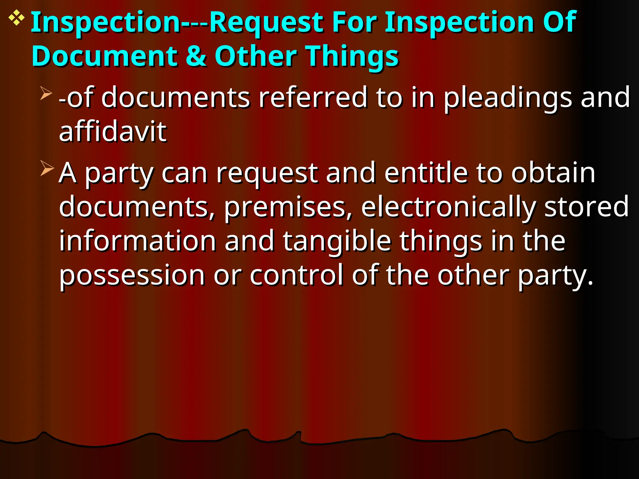  Inspection-
Inspection---
--Request For Inspection Of
Request For Inspection Of
Document & Other Things
Document & Other Things
 -
-of documents referred to in pleadings and
of documents referred to in pleadings and
affidavit
affidavit
 A party can request and entitle to obtain
A party can request and entitle to obtain
documents, premises, electronically stored
documents, premises, electronically stored
information and tangible things in the
information and tangible things in the
possession or control of the other party.
possession or control of the other party.
 