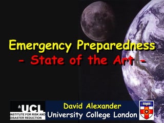 Emergency Preparedness
 - State of the Art -


         David Alexander
     University College London
 