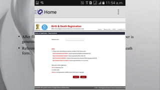 • After filling the death registration form a specific reference number is
generated for every user.
• Reference number is used to check the application status of the death
form.
 