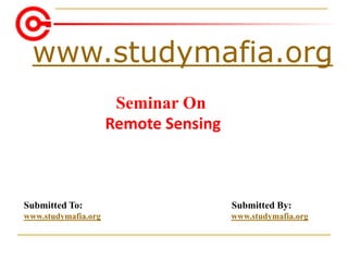 www.studymafia.org
Submitted To: Submitted By:
www.studymafia.org www.studymafia.org
Seminar On
Remote Sensing
 