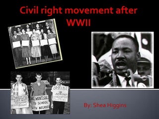 Civil right movement after WWII By: Shea Higgins 