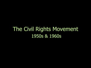 The Civil Rights Movement   1950s & 1960s 