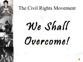 The Civil Rights Movement We Shall Overcome! 