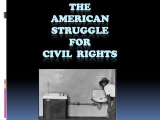 THE
 AMERICAN
 STRUGGLE
     FOR
CIVIL RIGHTS
 