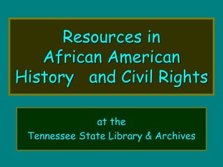 Resources in
African American
History and Civil Rights
at the
Tennessee State Library & Archives
 