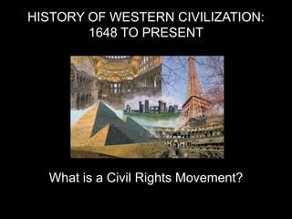 HISTORY OF WESTERN CIVILIZATION:
1648 TO PRESENT

What is a Civil Rights Movement?

 