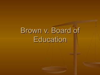 Brown v. Board of
   Education
 