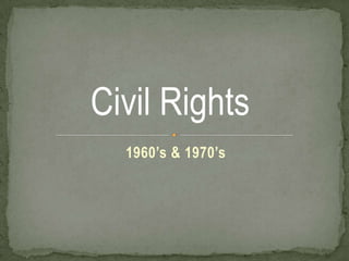 Civil Rights
  1960’s & 1970’s
 