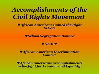Accomplishments of the Civil Rights Movement  ,[object Object],[object Object],[object Object],[object Object],[object Object]