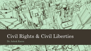 Civil Rights & Civil Liberties
Dr. Ashok Karra
 