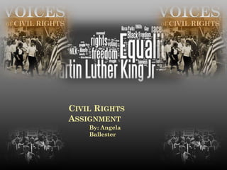 CIVIL RIGHTS
ASSIGNMENT
    By: Angela
    Ballester
 