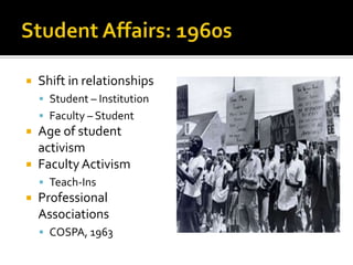    Shift in relationships
     Student – Institution
     Faculty – Student
 Age of student
  activism
 Faculty Activism
     Teach-Ins
   Professional
    Associations
     COSPA, 1963
 