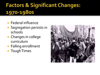  Federal influence
 Segregation persists in
  schools
 Changes in college
  curriculum
 Falling enrollment
 Tough Times
 