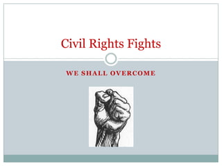 WE SHALL OVERCOME
Civil Rights Fights
 