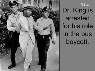 Dr. King is arrested for his role in the bus boycott. 31.4 
