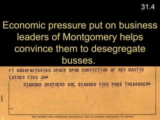 Economic pressure put on business leaders of Montgomery helps convince them to desegregate busses.  31.4 