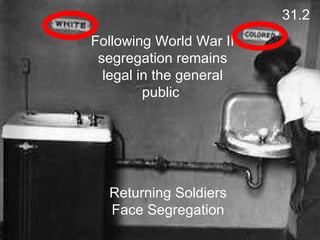 Following World War II segregation remains legal in the general public  Returning Soldiers Face Segregation 31.2 
