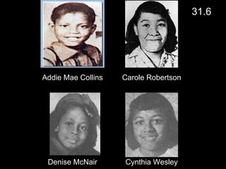 Addie Mae Collins Carole Robertson Denise McNair Cynthia Wesley 31.6 