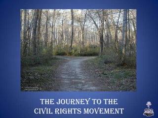 The Journey to the
Civil Rights Movement
 