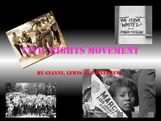 Civil Rights Movement By Gianni, Lewis and Matthew! 