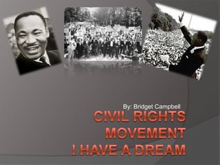 By: Bridget Campbell,[object Object],Civil Rights MovementI have a Dream,[object Object]