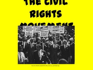 The Civil
  Rights
Movement


  http://en.wikipedia.org/wiki/File:1963_march_on_washington.jpg
 