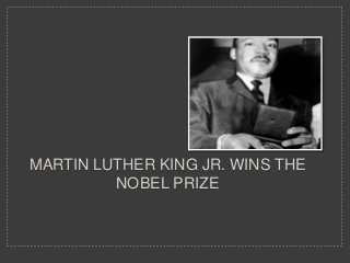MARTIN LUTHER KING JR. WINS THE
NOBEL PRIZE
 