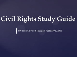 Civil Rights Study Guide
    {   My test will be on Tuesday, February 5, 2013
 