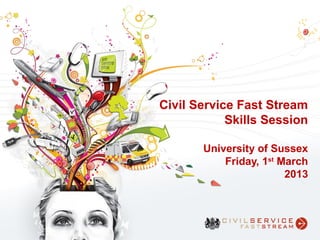Civil Service Fast Stream
            Skills Session

       University of Sussex
           Friday, 1st March
                        2013
 