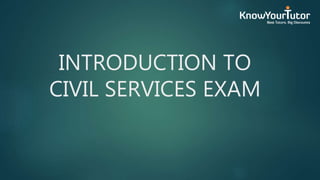INTRODUCTION TO
CIVIL SERVICES EXAM
 