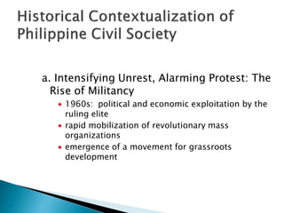a. Intensifying Unrest, Alarming Protest: The
  Rise of Militancy
    1960s: political and economic exploitation by the
    ruling elite
    rapid mobilization of revolutionary mass
    organizations
    emergence of a movement for grassroots
    development
 