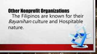 Other Nonprofit Organizations
The Filipinos are known for their
Bayanihan culture and Hospitable
nature.
 